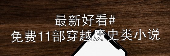 最新好看#免費11部穿越歷史類小說